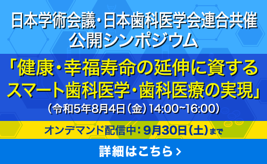 日本学術会議・日本歯科医学会連合共催　公開シンポジウム「健康・幸福寿命の延伸に資するスマート歯科医学・歯科医療の実現」